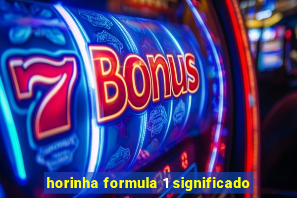 horinha formula 1 significado